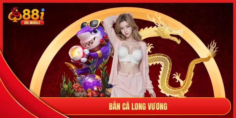 bắn cá long vương