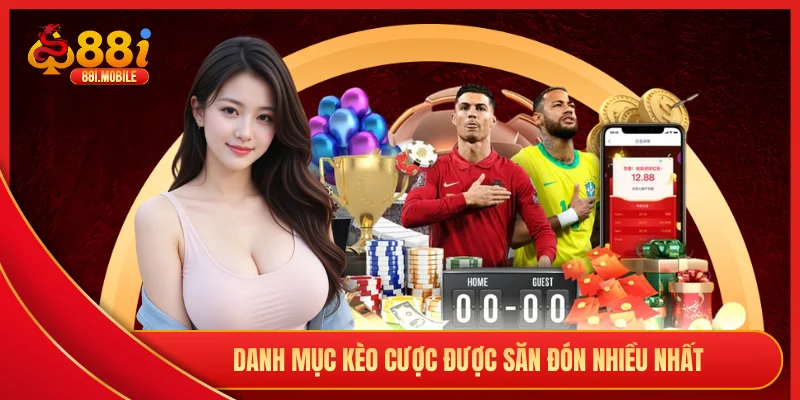 Danh mục kèo cược được săn đón nhiều nhất