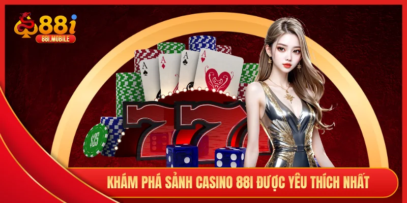 Khám phá sảnh casino 88i được yêu thích nhất