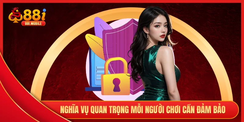 Nghĩa vụ quan trọng mỗi người chơi cần đảm bảo