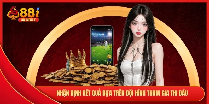 Nhận định kết quả dựa trên đội hình tham gia thi đấu