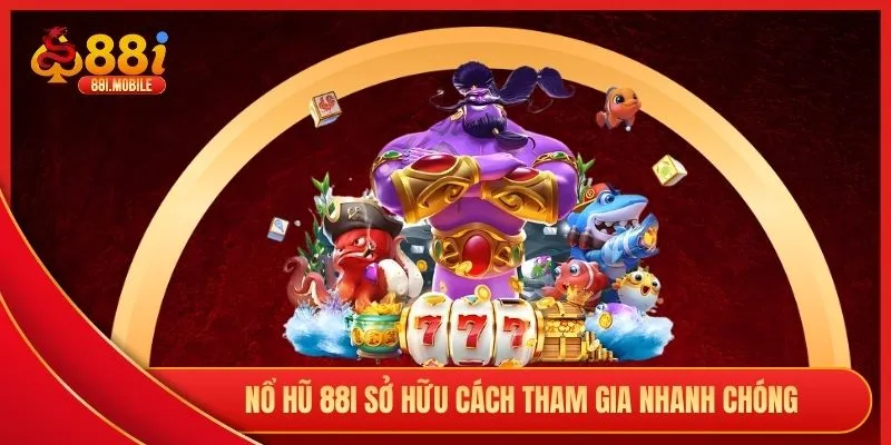 Nổ hũ 88I sở hữu cách tham gia nhanh chóng