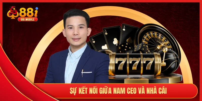Sự kết nối giữa nam CEO và nhà cái